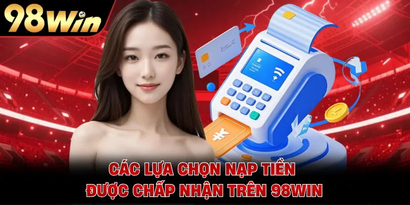 Các lựa chọn nạp tiền được chấp nhận trên 98WIN 