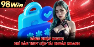 Đăng Nhập 98WIN - Chỉ Dẫn Truy Cập Tài Khoản Nhanh 