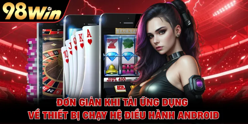 Đơn giản khi tải ứng dụng về thiết bị chạy hệ điều hành Android