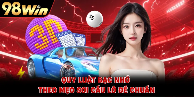 Quy luật bạc nhớ theo mẹo soi cầu lô đề chuẩn 